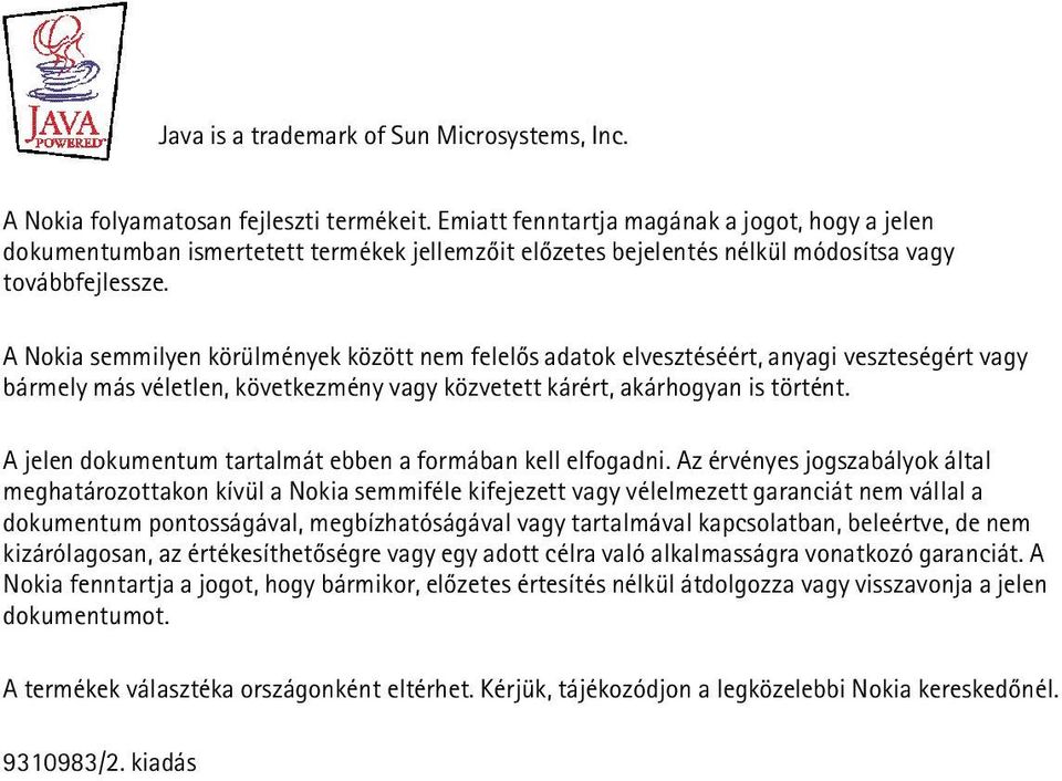 A Nokia semmilyen körülmények között nem felelõs adatok elvesztéséért, anyagi veszteségért vagy bármely más véletlen, következmény vagy közvetett kárért, akárhogyan is történt.