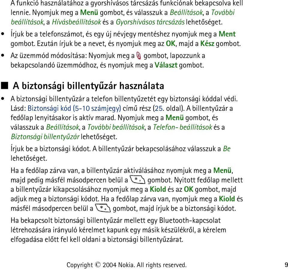Írjuk be a telefonszámot, és egy új névjegy mentéshez nyomjuk meg a Ment gombot. Ezután írjuk be a nevet, és nyomjuk meg az OK, majd a Kész gombot.