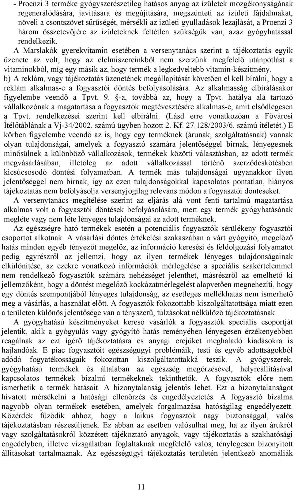 A Marslakók gyerekvitamin esetében a versenytanács szerint a tájékoztatás egyik üzenete az volt, hogy az élelmiszereinkből nem szerzünk megfelelő utánpótlást a vitaminokból, míg egy másik az, hogy