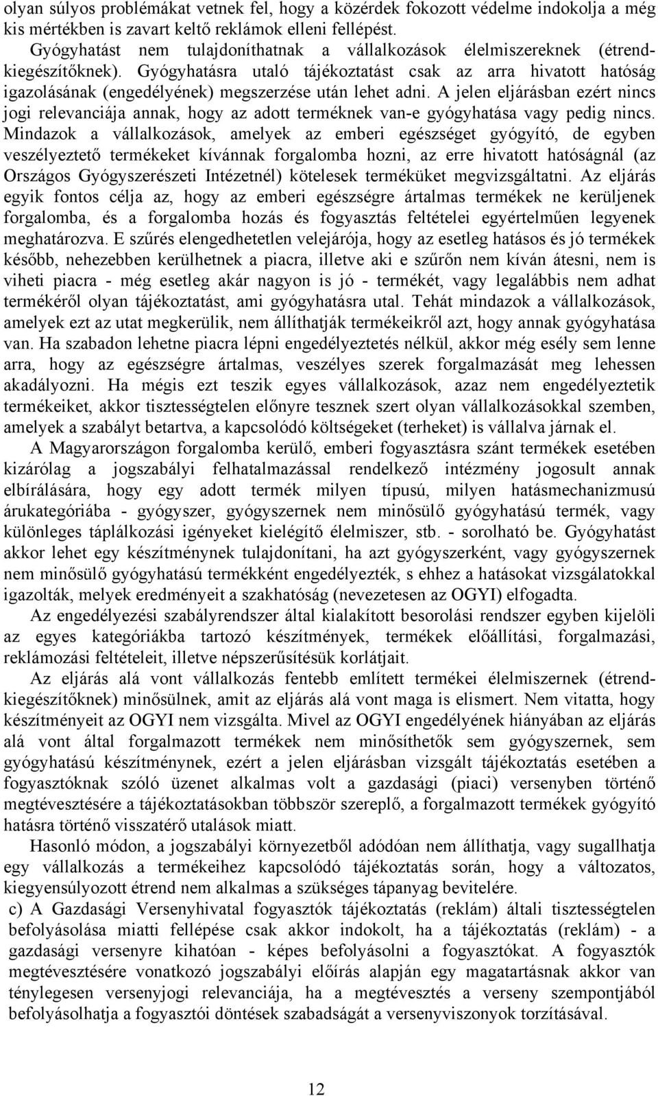 Gyógyhatásra utaló tájékoztatást csak az arra hivatott hatóság igazolásának (engedélyének) megszerzése után lehet adni.