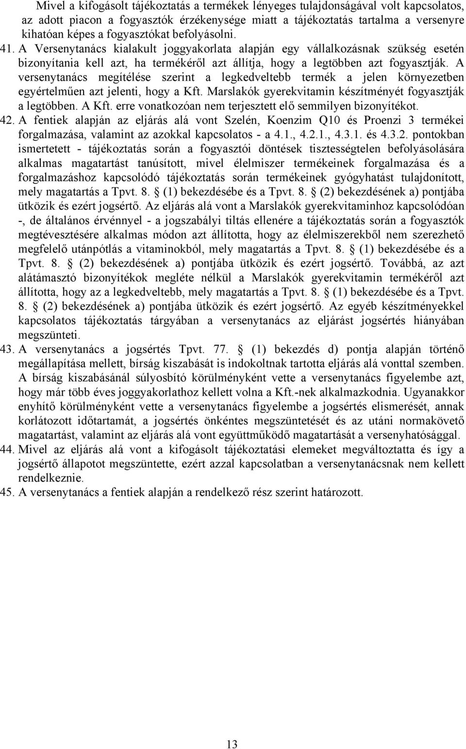 A versenytanács megítélése szerint a legkedveltebb termék a jelen környezetben egyértelműen azt jelenti, hogy a Kft. Marslakók gyerekvitamin készítményét fogyasztják a legtöbben. A Kft.