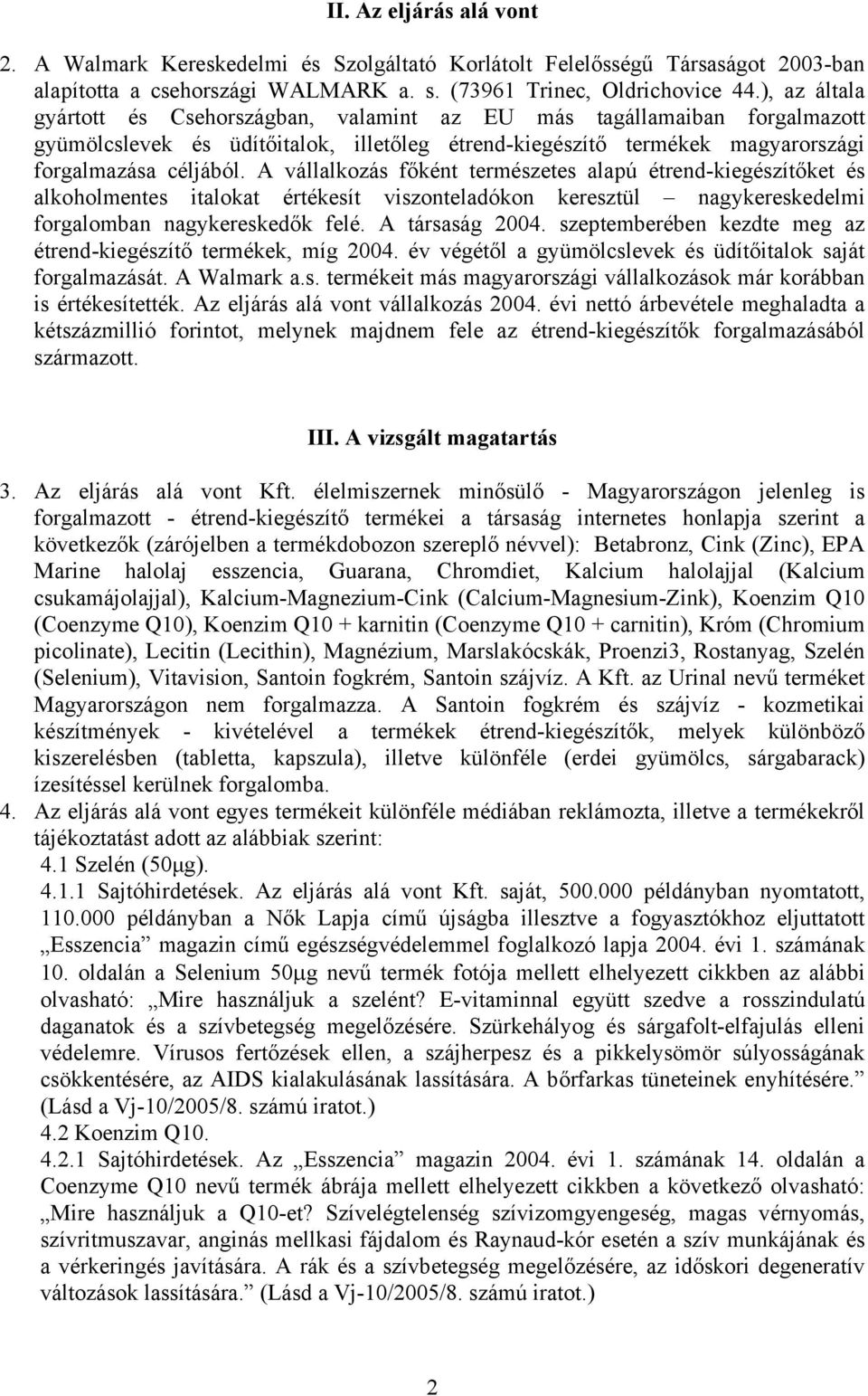 A vállalkozás főként természetes alapú étrend-kiegészítőket és alkoholmentes italokat értékesít viszonteladókon keresztül nagykereskedelmi forgalomban nagykereskedők felé. A társaság 2004.