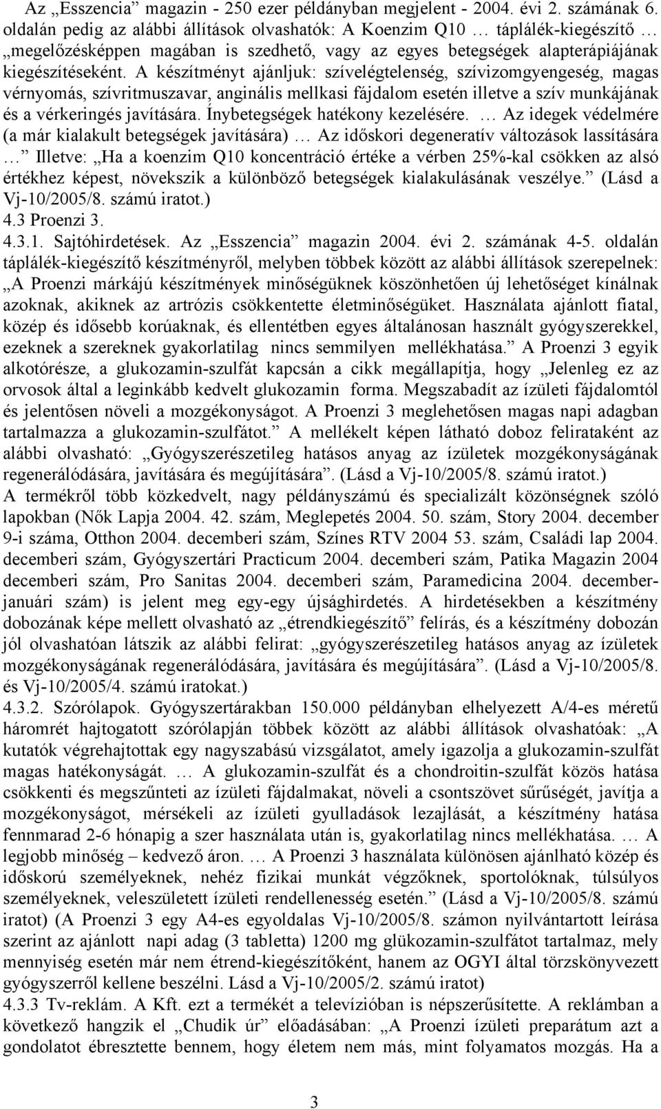 A készítményt ajánljuk: szívelégtelenség, szívizomgyengeség, magas vérnyomás, szívritmuszavar, anginális mellkasi fájdalom esetén illetve a szív munkájának és a vérkeringés javítására.