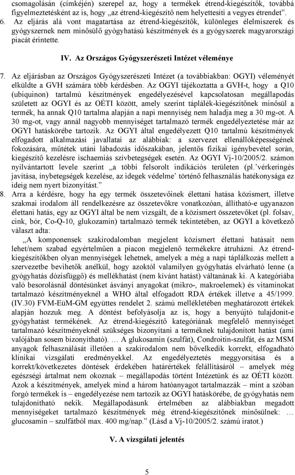 Az Országos Gyógyszerészeti Intézet véleménye 7. Az eljárásban az Országos Gyógyszerészeti Intézet (a továbbiakban: OGYI) véleményét elküldte a GVH számára több kérdésben.