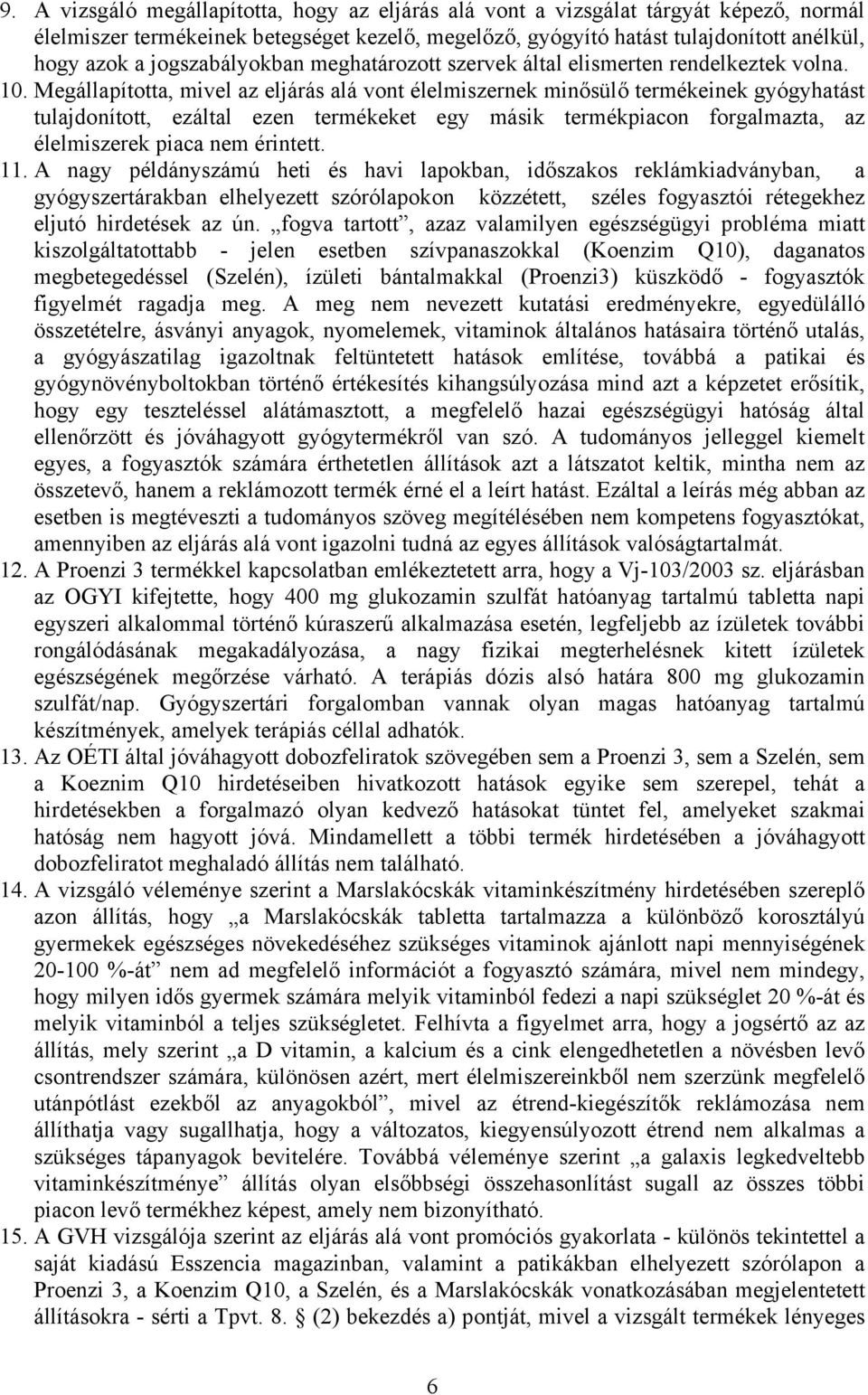 Megállapította, mivel az eljárás alá vont élelmiszernek minősülő termékeinek gyógyhatást tulajdonított, ezáltal ezen termékeket egy másik termékpiacon forgalmazta, az élelmiszerek piaca nem érintett.