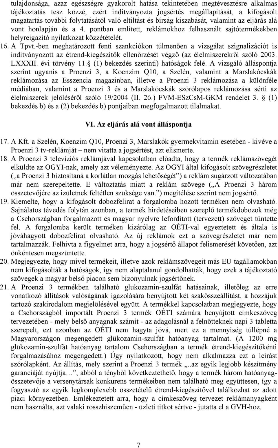 A Tpvt.-ben meghatározott fenti szankciókon túlmenően a vizsgálat szignalizációt is indítványozott az étrend-kiegészítők ellenőrzését végző (az élelmiszerekről szóló 2003. LXXXII. évi törvény 11.