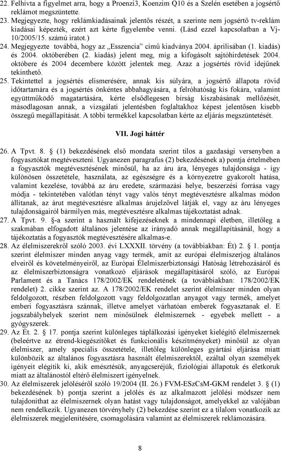 ) 24. Megjegyezte továbbá, hogy az Esszencia című kiadványa 2004. áprilisában (1. kiadás) és 2004. októberében (2. kiadás) jelent meg, míg a kifogásolt sajtóhirdetések 2004.