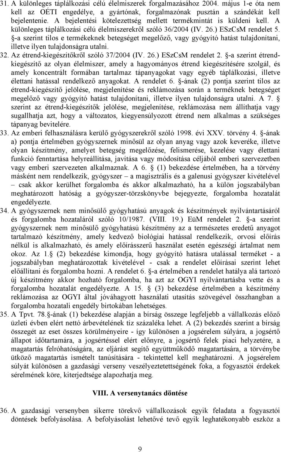 -a szerint tilos e termékeknek betegséget megelőző, vagy gyógyító hatást tulajdonítani, illetve ilyen tulajdonságra utalni. 32. Az étrend-kiegészítőkről szóló 37/2004 (IV. 26.) ESzCsM rendelet 2.