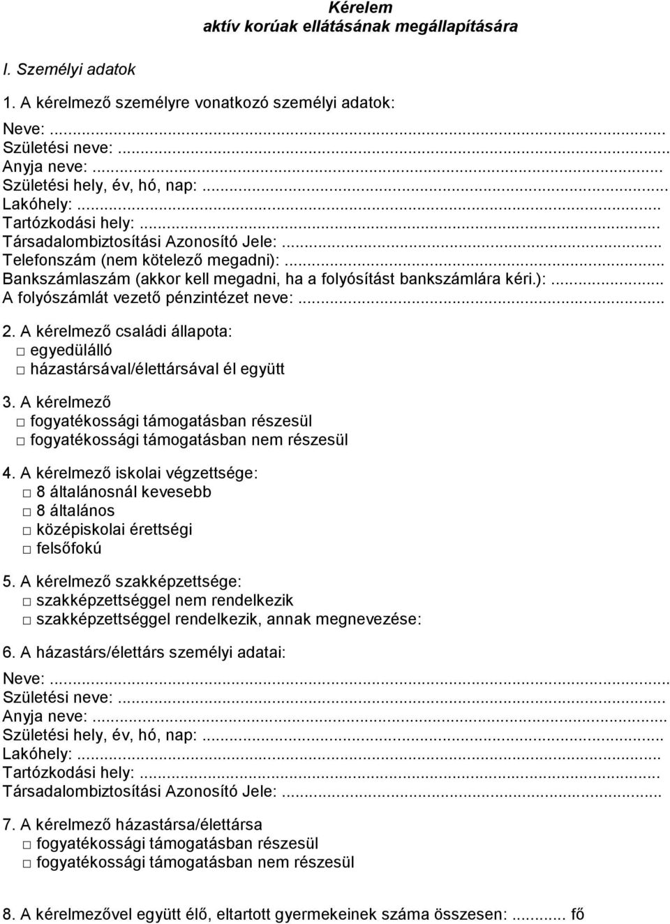 .. 2. A kérelmező családi állapota: egyedülálló házastársával/élettársával él együtt 3. A kérelmező fogyatékossági támogatásban részesül fogyatékossági támogatásban nem részesül 4.