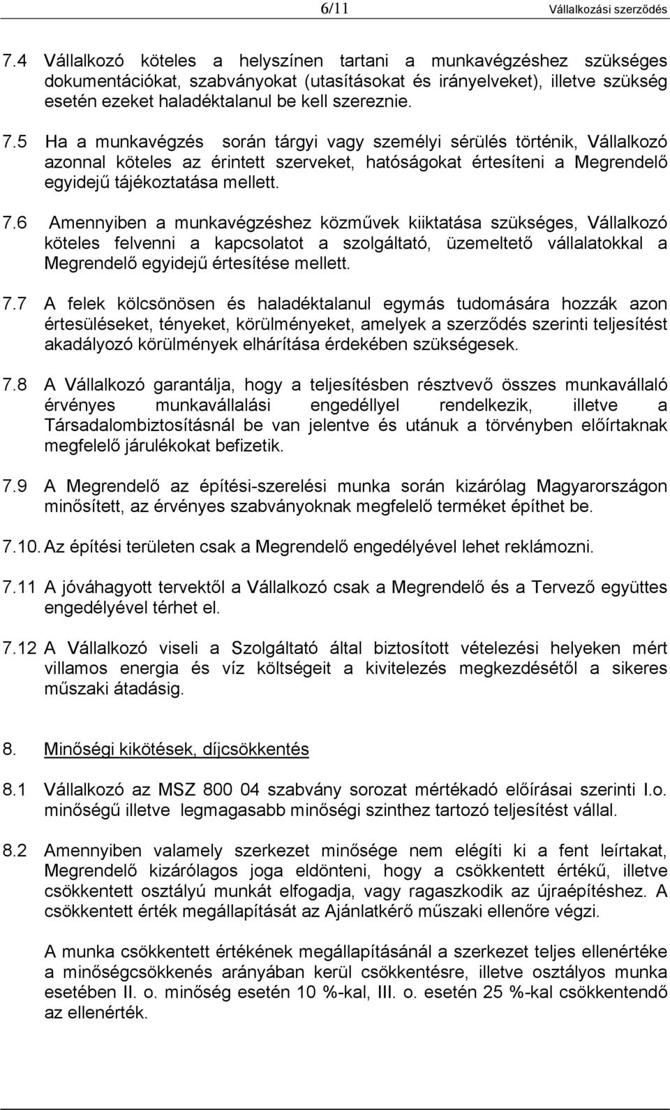 5 Ha a munkavégzés során tárgyi vagy személyi sérülés történik, Vállalkozó azonnal köteles az érintett szerveket, hatóságokat értesíteni a Megrendelő egyidejű tájékoztatása mellett. 7.