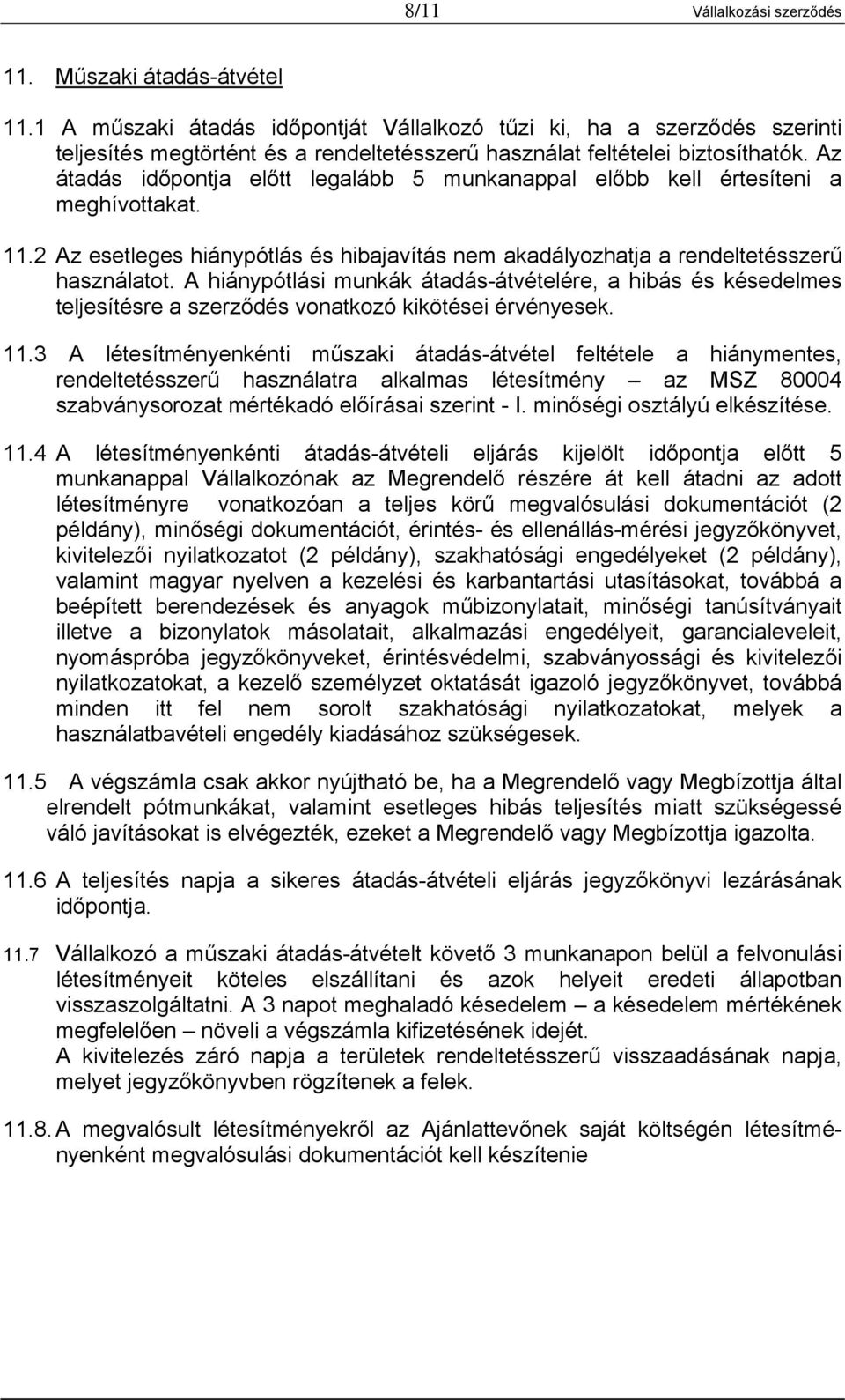 Az átadás időpontja előtt legalább 5 munkanappal előbb kell értesíteni a meghívottakat. 11.2 Az esetleges hiánypótlás és hibajavítás nem akadályozhatja a rendeltetésszerű használatot.