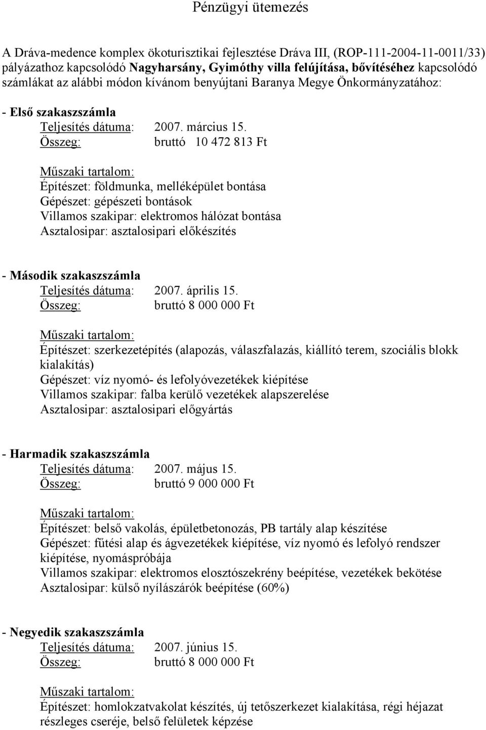 Összeg: bruttó 10 472 813 Ft Műszaki tartalom: Építészet: földmunka, melléképület bontása Gépészet: gépészeti bontások Villamos szakipar: elektromos hálózat bontása Asztalosipar: asztalosipari