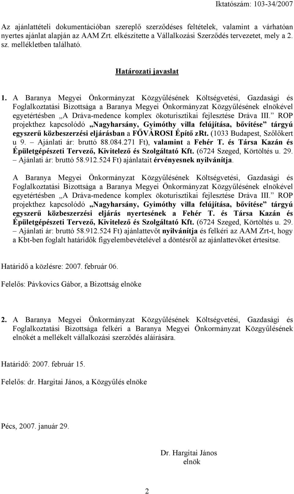 A Baranya Megyei Önkormányzat Közgyűlésének Költségvetési, Gazdasági és Foglalkoztatási Bizottsága a Baranya Megyei Önkormányzat Közgyűlésének elnökével egyetértésben A Dráva-medence komplex