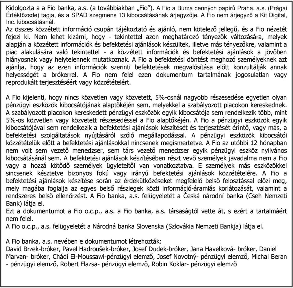 Nem lehet kizárni, hogy - tekintettel azon meghatározó tényezık változására, melyek alapján a közzétett információk és befektetési ajánlások készültek, illetve más tényezıkre, valamint a piac