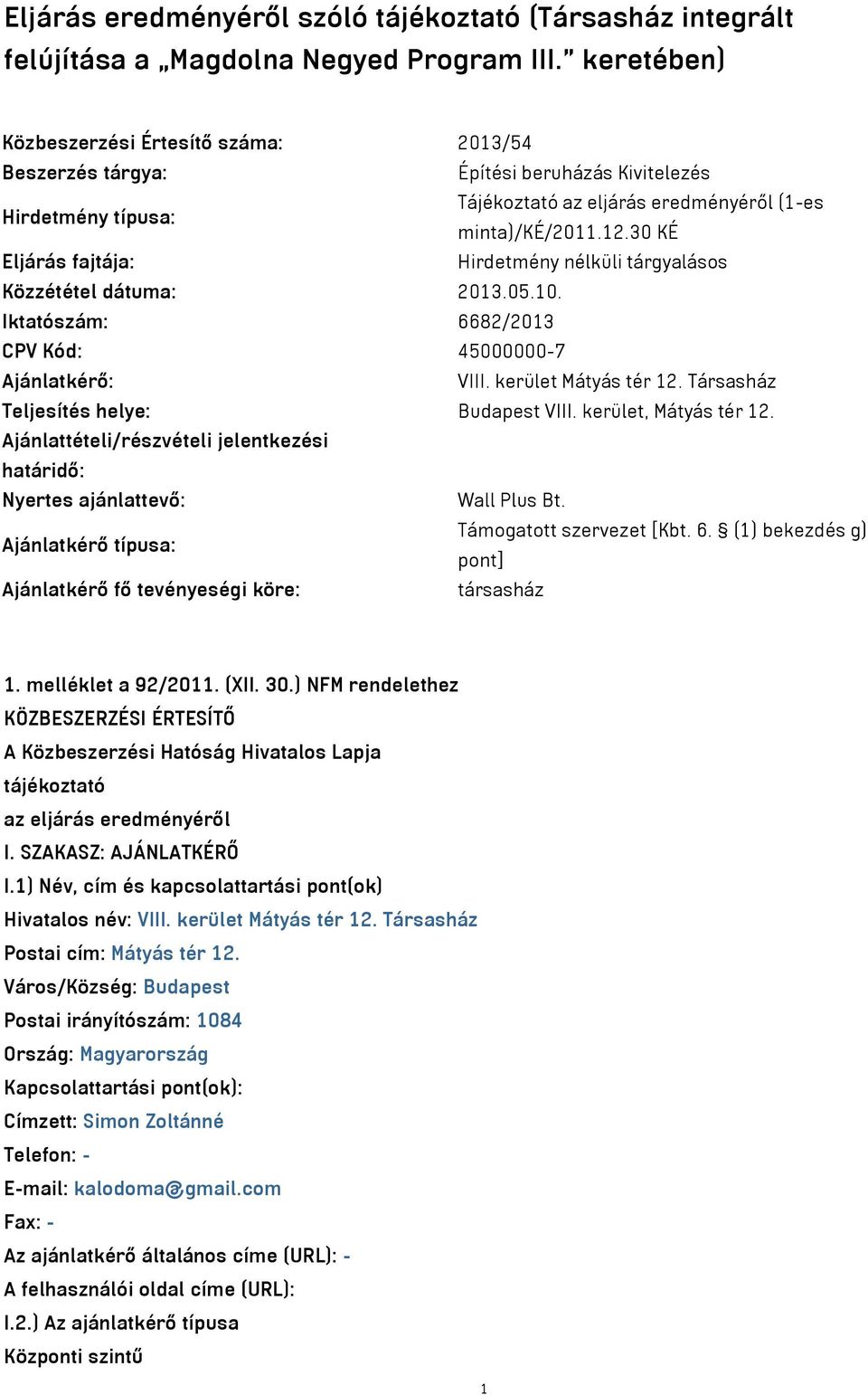 30 KÉ Eljárás fajtája: Hirdetmény nélküli tárgyalásos Közzététel dátuma: 2013.05.10. Iktatószám: 6682/2013 CPV Kód: 45000000-7 Ajánlatkérő: VIII. kerület Mátyás tér 12.