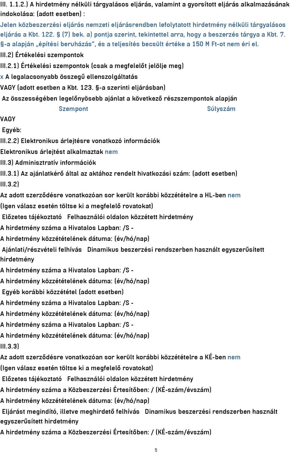 nélküli tárgyalásos eljárás a Kbt. 122. (7) bek. a) pontja szerint, tekintettel arra, hogy a beszerzés tárgya a Kbt. 7.