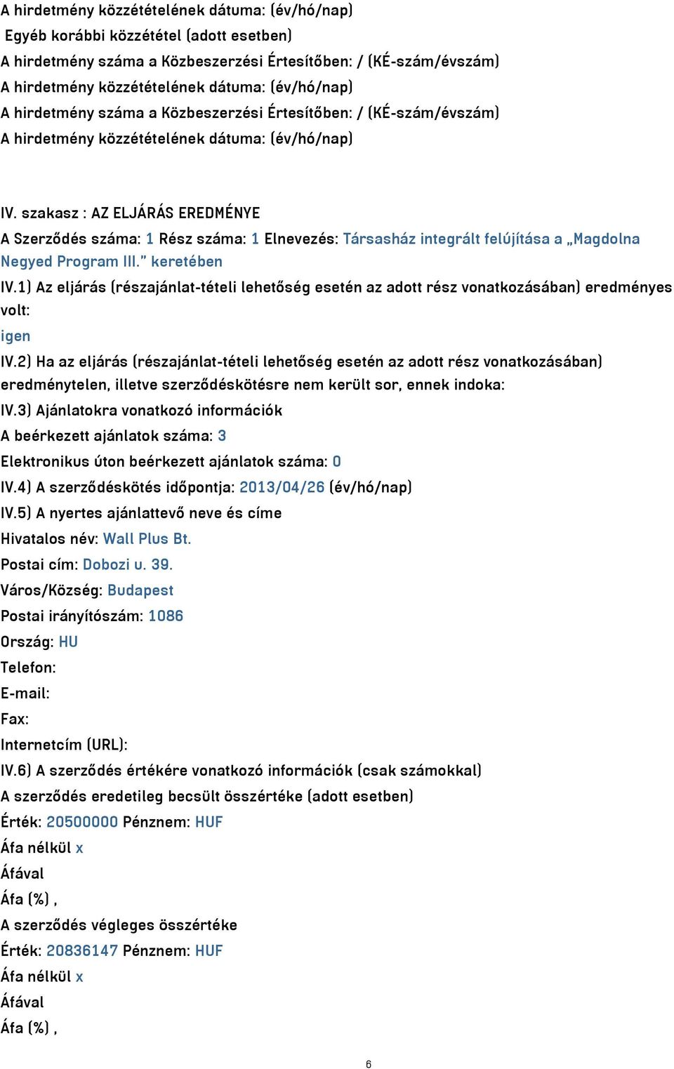 1) Az eljárás (részajánlat-tételi lehetőség esetén az adott rész vonatkozásában) eredményes volt: igen IV.