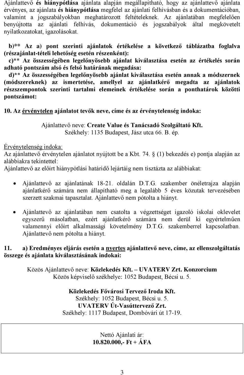 b)** Az a) pont szerinti ajánlatok értékelése a következő táblázatba foglalva (részajánlat-tételi lehetőség esetén részenként): c)** Az összességében legelőnyösebb ajánlat kiválasztása esetén az