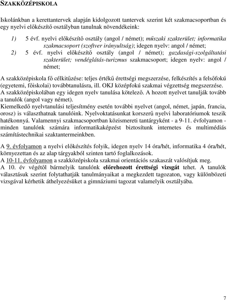 nyelvi előkészítő osztály (angol / német); gazdasági-szolgáltatási szakterület; vendéglátás-turizmus szakmacsoport; idegen nyelv: angol / német; A szakközépiskola fő célkitűzése: teljes értékű