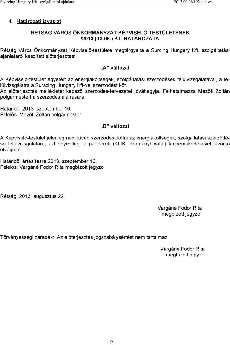 A változat A Képviselő-testület egyetért az energiaköltségek, szolgáltatási szerződések felülvizsgálatával, a felülvizsgálatra a Surscing Hungary Kft-vel szerződést köt.