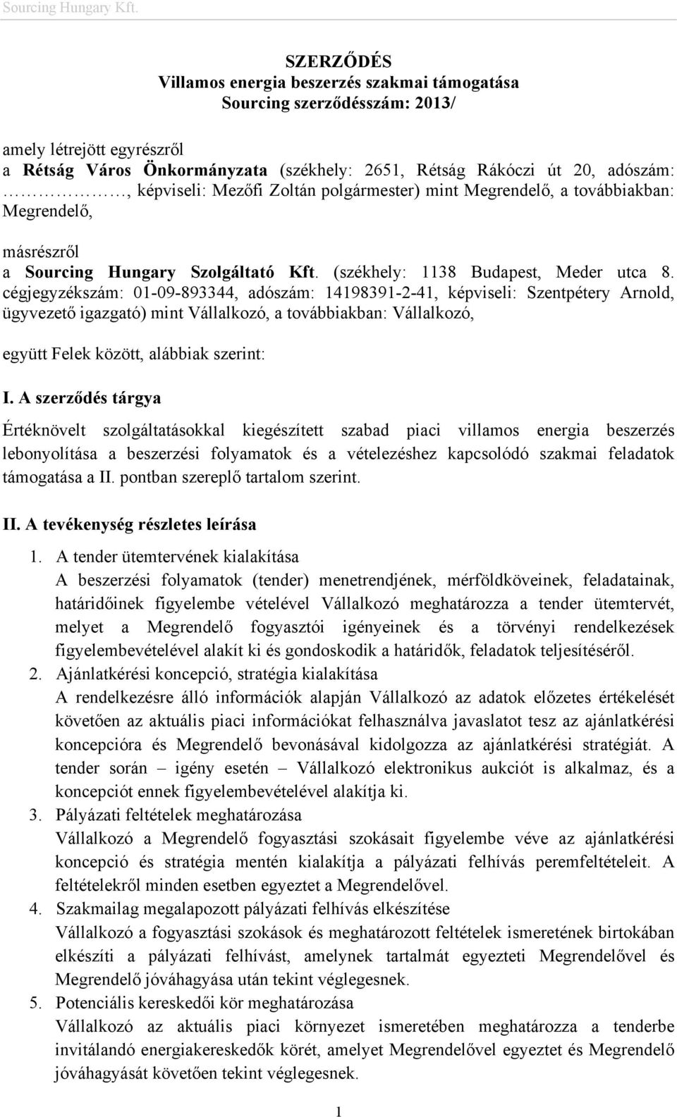 cégjegyzékszám: 01-09-893344, adószám: 14198391-2-41, képviseli: Szentpétery Arnold, ügyvezető igazgató) mint Vállalkozó, a továbbiakban: Vállalkozó, együtt Felek között, alábbiak szerint: I.