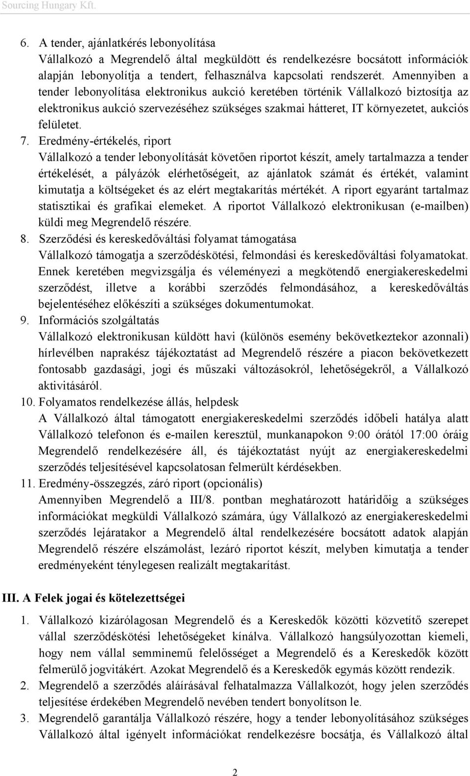 Eredmény-értékelés, riport Vállalkozó a tender lebonyolítását követően riportot készít, amely tartalmazza a tender értékelését, a pályázók elérhetőségeit, az ajánlatok számát és értékét, valamint