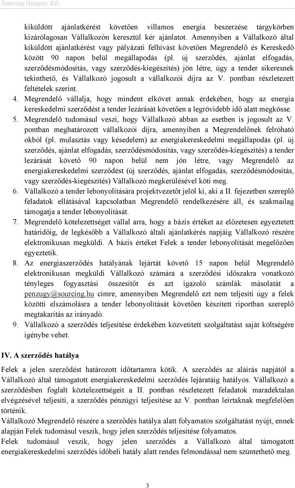 új szerződés, ajánlat elfogadás, szerződésmódosítás, vagy szerződés-kiegészítés) jön létre, úgy a tender sikeresnek tekinthető, és Vállalkozó jogosult a vállalkozói díjra az V.