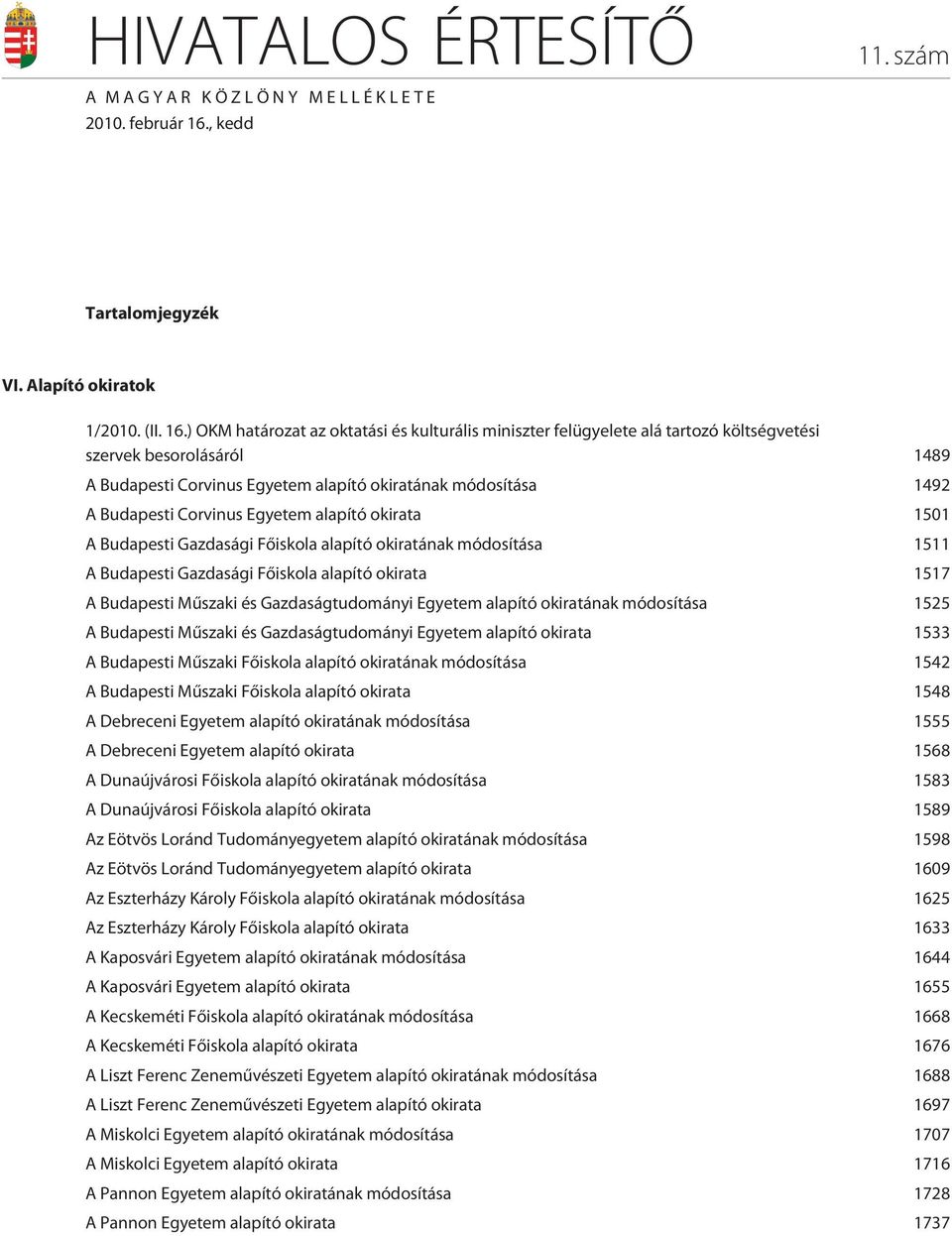 ) OKM határozat az oktatási és kulturális miniszter felügyelete alá tartozó költségvetési szervek besorolásáról 1489 A Budapesti Corvinus Egyetem alapító okiratának módosítása 1492 A Budapesti