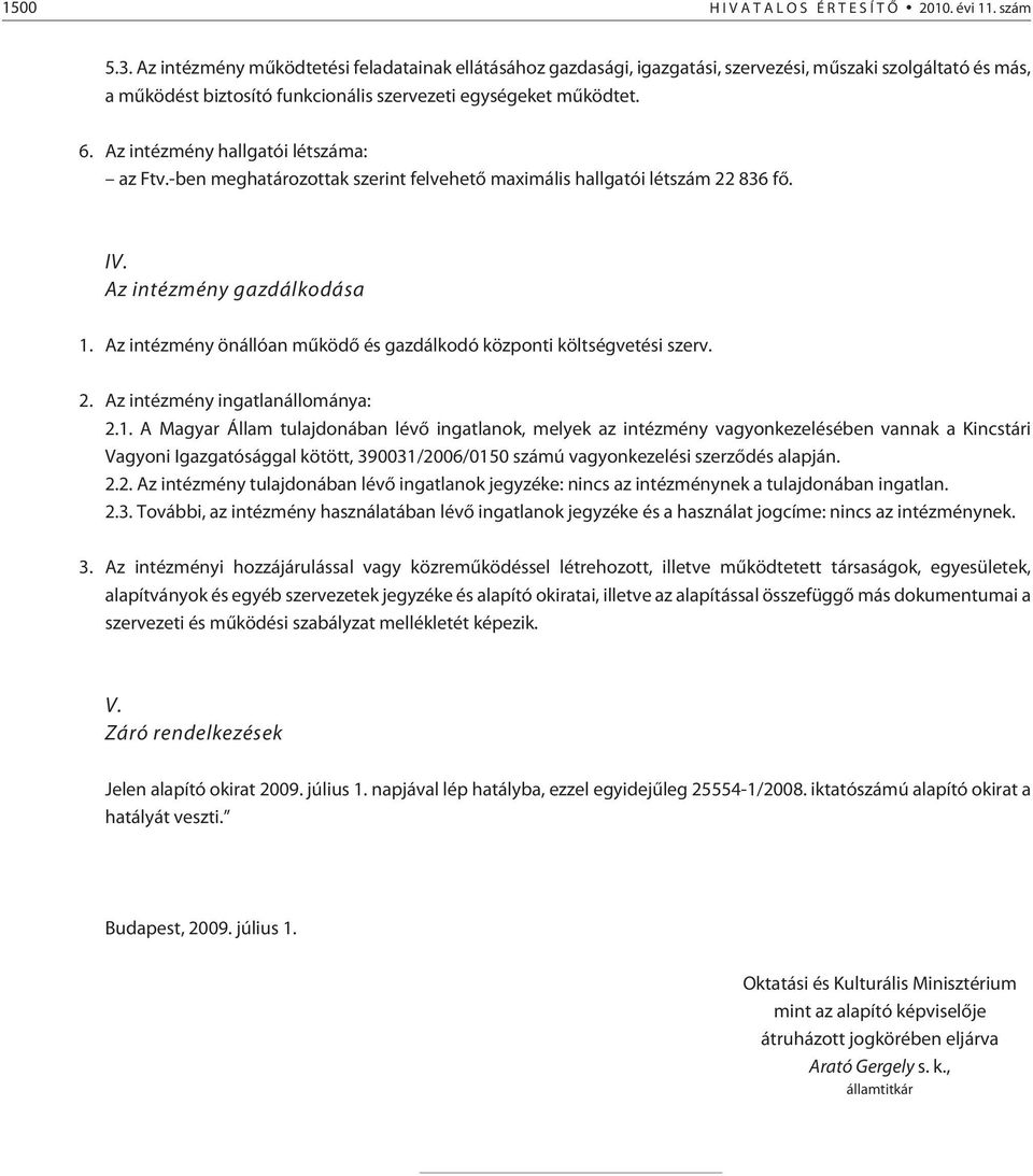 Az intézmény hallgatói létszáma: az Ftv.-ben meghatározottak szerint felvehetõ maimális hallgatói létszám 22 836 fõ. IV. Az intézmény gazdálkodása 1.