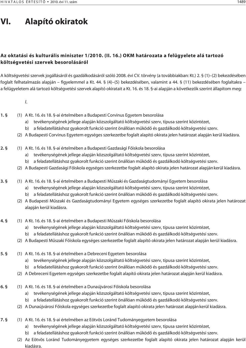(1) (2) bekezdésében foglalt felhatalmazás alapján figyelemmel a Kt. 44. (4) (5) bekezdésében, valamint a 44.