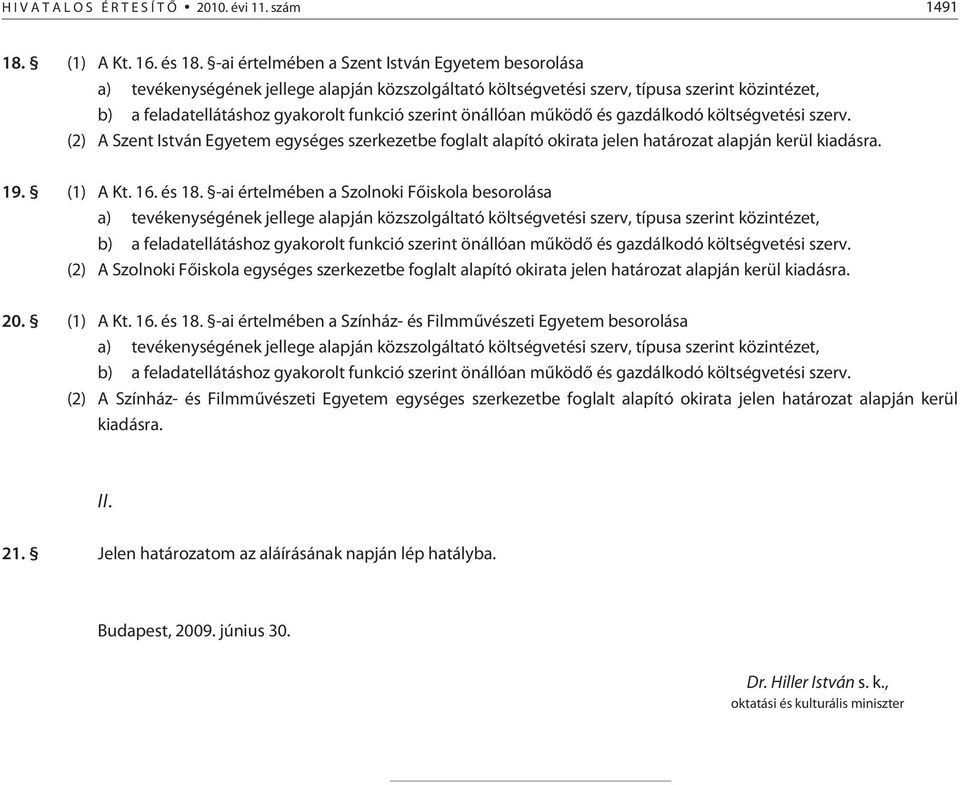 mûködõ és gazdálkodó költségvetési szerv. (2) A Szent István Egyetem egységes szerkezetbe foglalt alapító okirata jelen határozat alapján kerül kiadásra. 19. (1) A Kt. 16. és 18.