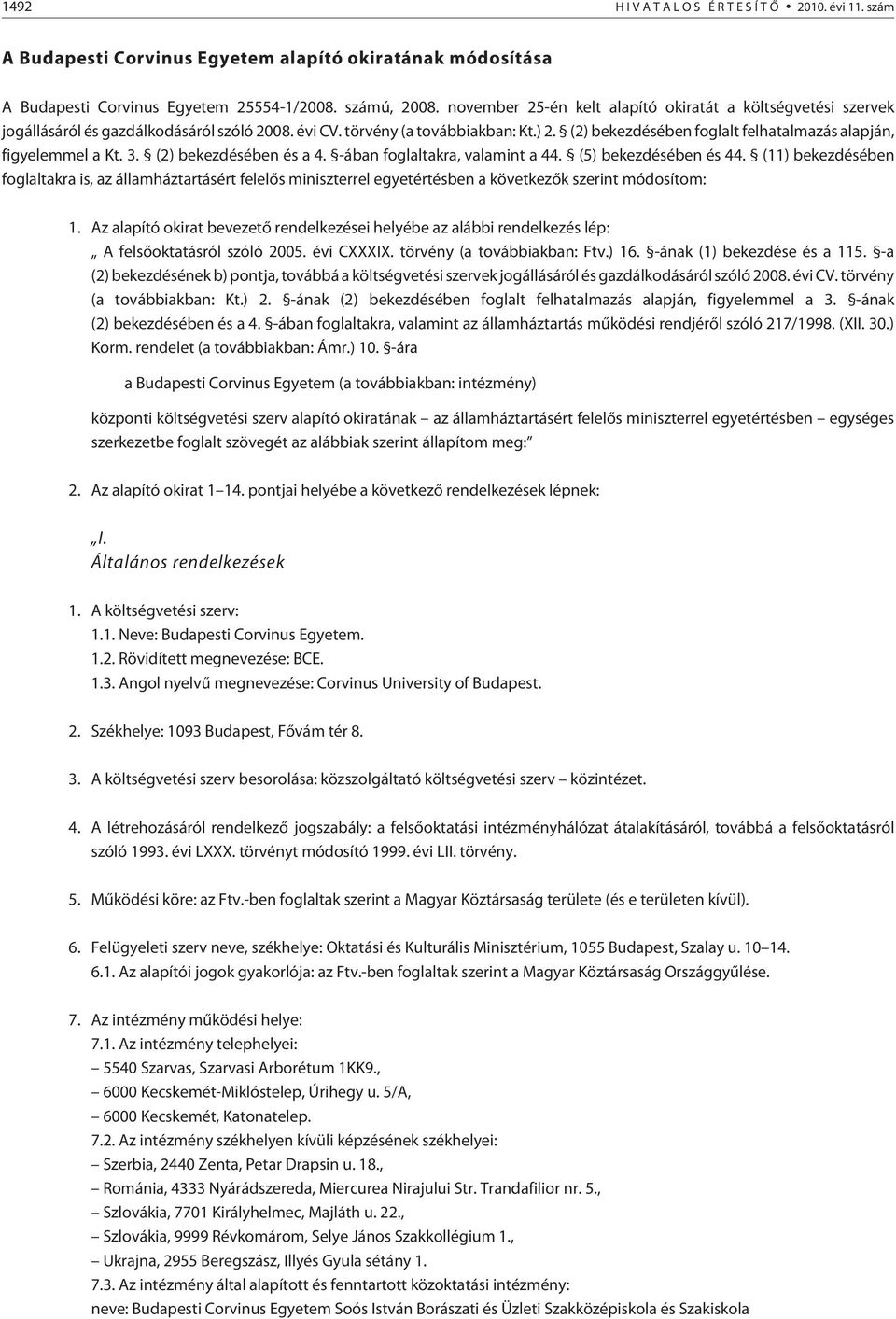 (2) bekezdésében foglalt felhatalmazás alapján, figyelemmel a Kt. 3. (2) bekezdésében és a 4. -ában foglaltakra, valamint a 44. (5) bekezdésében és 44.