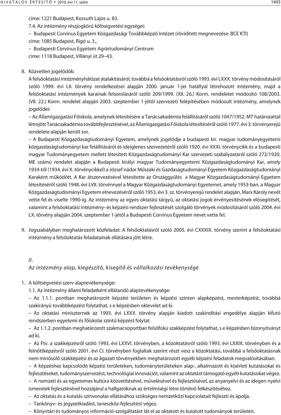 Az intézmény részjogkörû költségvetési egységei: Budapesti Corvinus Egyetem Közgazdasági Továbbképzõ Intézet (rövidített megnevezése: BCE KTI) címe: 1085 Budapest, Rigó u. 3.