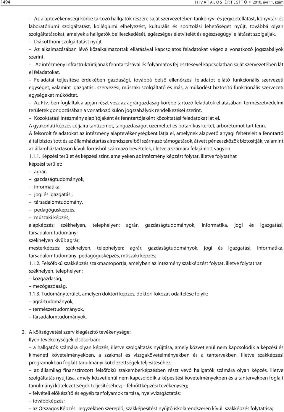 nyújt, továbbá olyan szolgáltatásokat, amelyek a hallgatók beilleszkedését, egészséges életvitelét és egészségügyi ellátását szolgálják. Diákotthoni szolgáltatást nyújt.