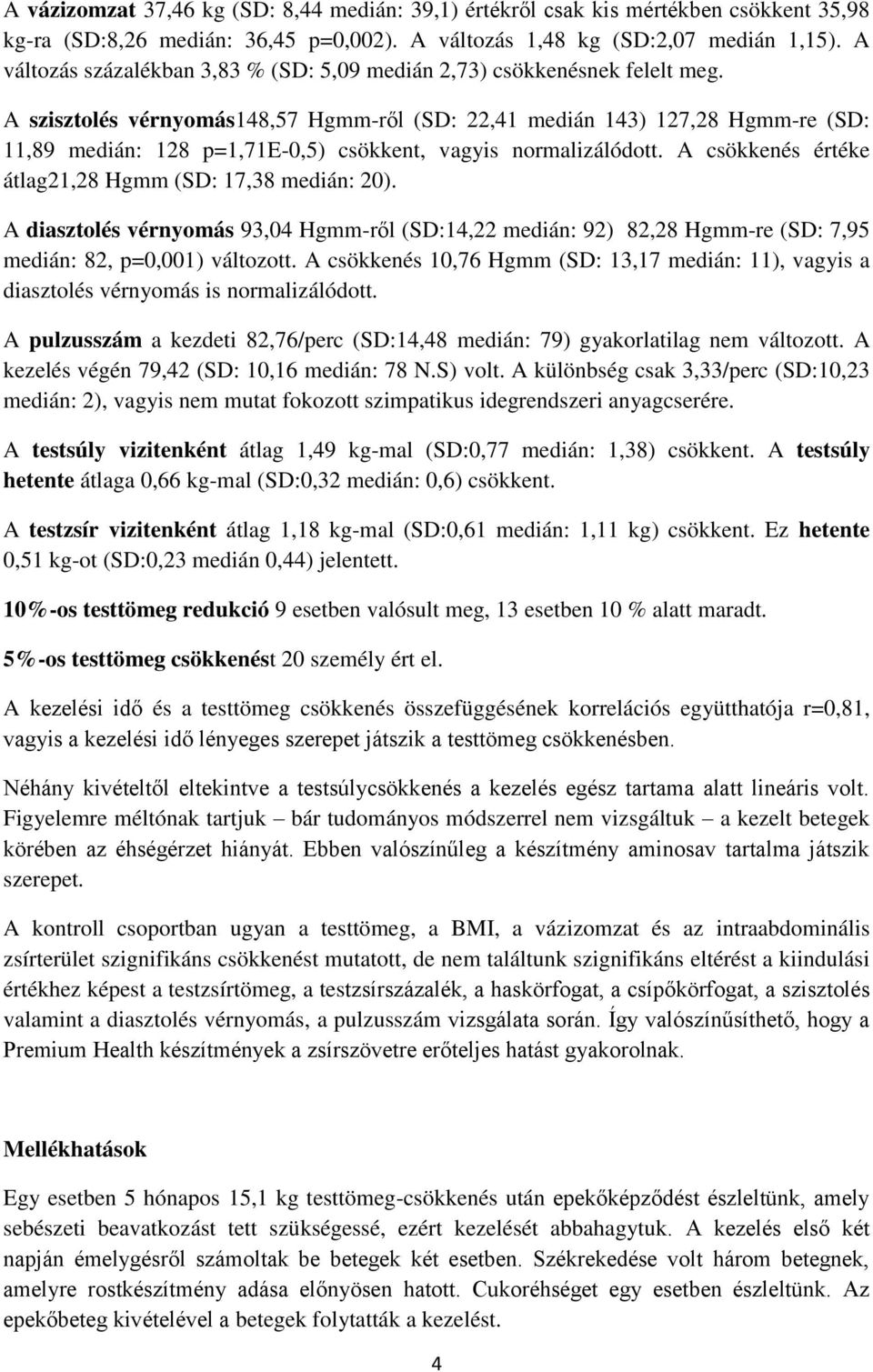 A szisztolés vérnyomás148,57 Hgmm-ről (SD: 22,41 medián 143) 127,28 Hgmm-re (SD: 11,89 medián: 128 p=1,71e-0,5) csökkent, vagyis normalizálódott.