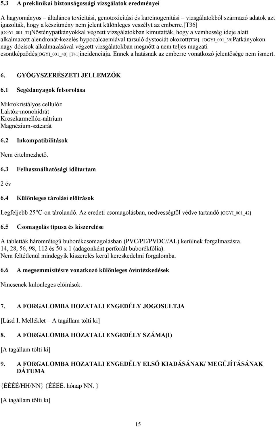 [t36] [OGYI_001_37]Nősténypatkányokkal végzett vizsgálatokban kimutatták, hogy a vemhesség ideje alatt alkalmazott alendronát-kezelés hypocalcaemiával társuló dystociát okozott[t38].
