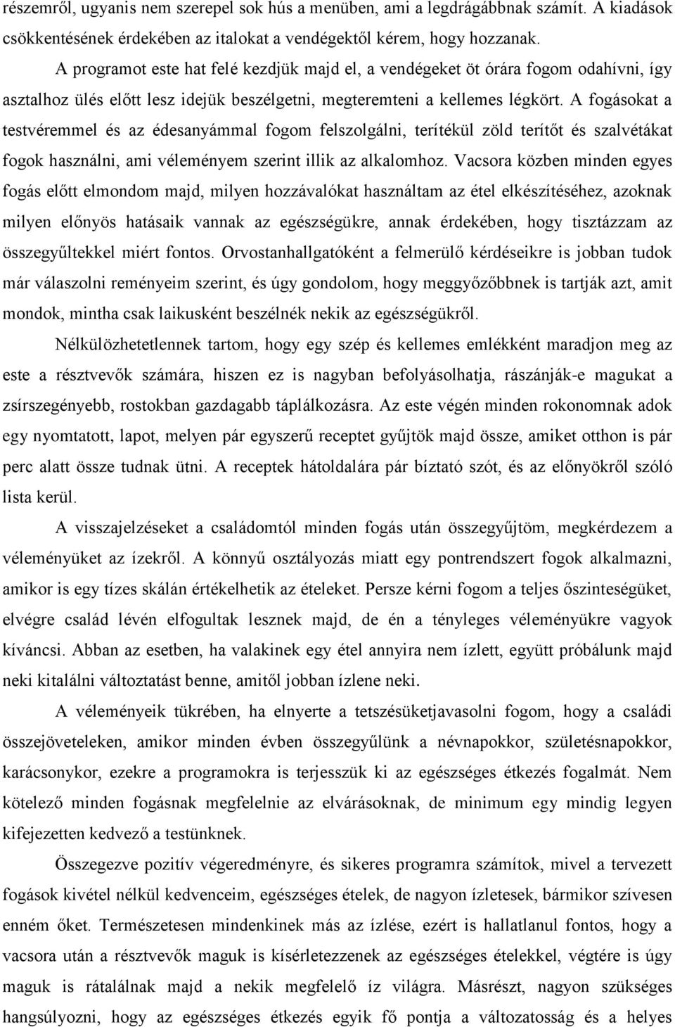 A fogásokat a testvéremmel és az édesanyámmal fogom felszolgálni, terítékül zöld terítőt és szalvétákat fogok használni, ami véleményem szerint illik az alkalomhoz.