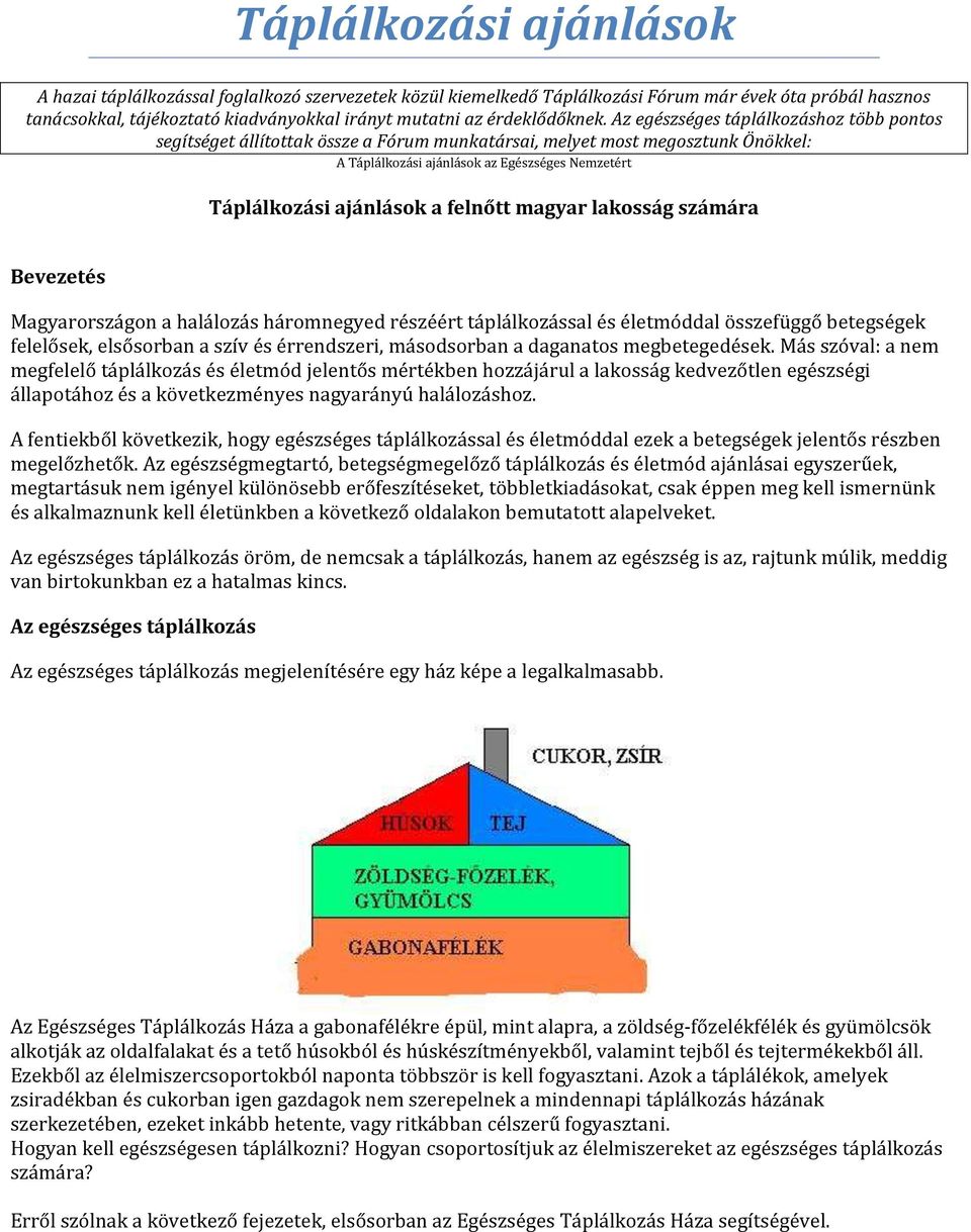 Az egészséges táplálkozáshoz több pontos segítséget állítottak össze a Fórum munkatársai, melyet most megosztunk Önökkel: A Táplálkozási ajánlások az Egészséges Nemzetért Táplálkozási ajánlások a