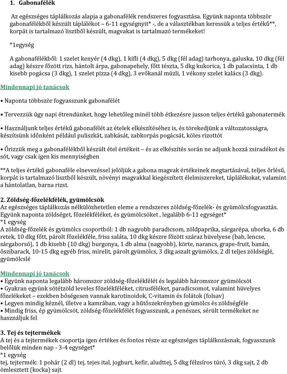 *1egység A gabonafélékből: 1 szelet kenyér (4 dkg), 1 kifli (4 dkg), 5 dkg (fél adag) tarhonya, galuska, 10 dkg (fél adag) készre főzött rizs, hántolt árpa, gabonapehely, főtt tészta, 5 dkg kukorica,