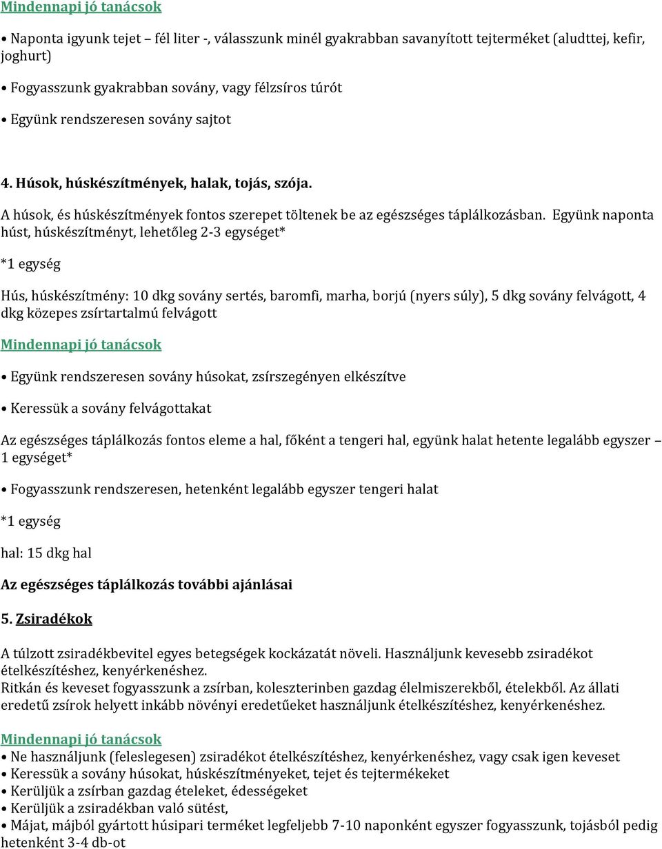 Együnk naponta húst, húskészítményt, lehetőleg 2-3 egységet* Hús, húskészítmény: 10 dkg sovány sertés, baromfi, marha, borjú (nyers súly), 5 dkg sovány felvágott, 4 dkg közepes zsírtartalmú felvágott