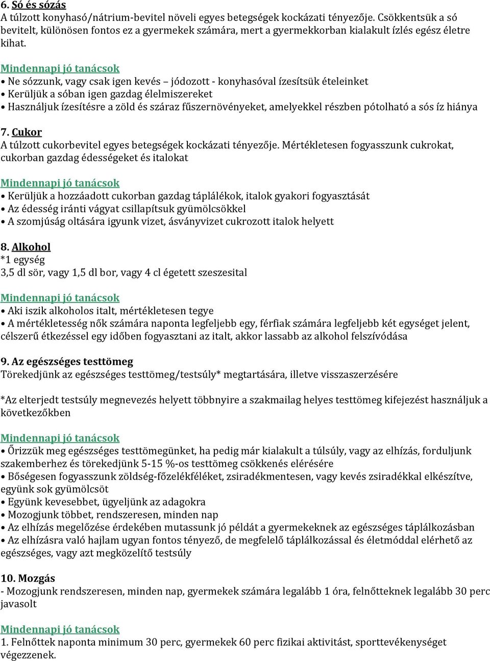 Ne sózzunk, vagy csak igen kevés jódozott - konyhasóval ízesítsük ételeinket Kerüljük a sóban igen gazdag élelmiszereket Használjuk ízesítésre a zöld és száraz fűszernövényeket, amelyekkel részben