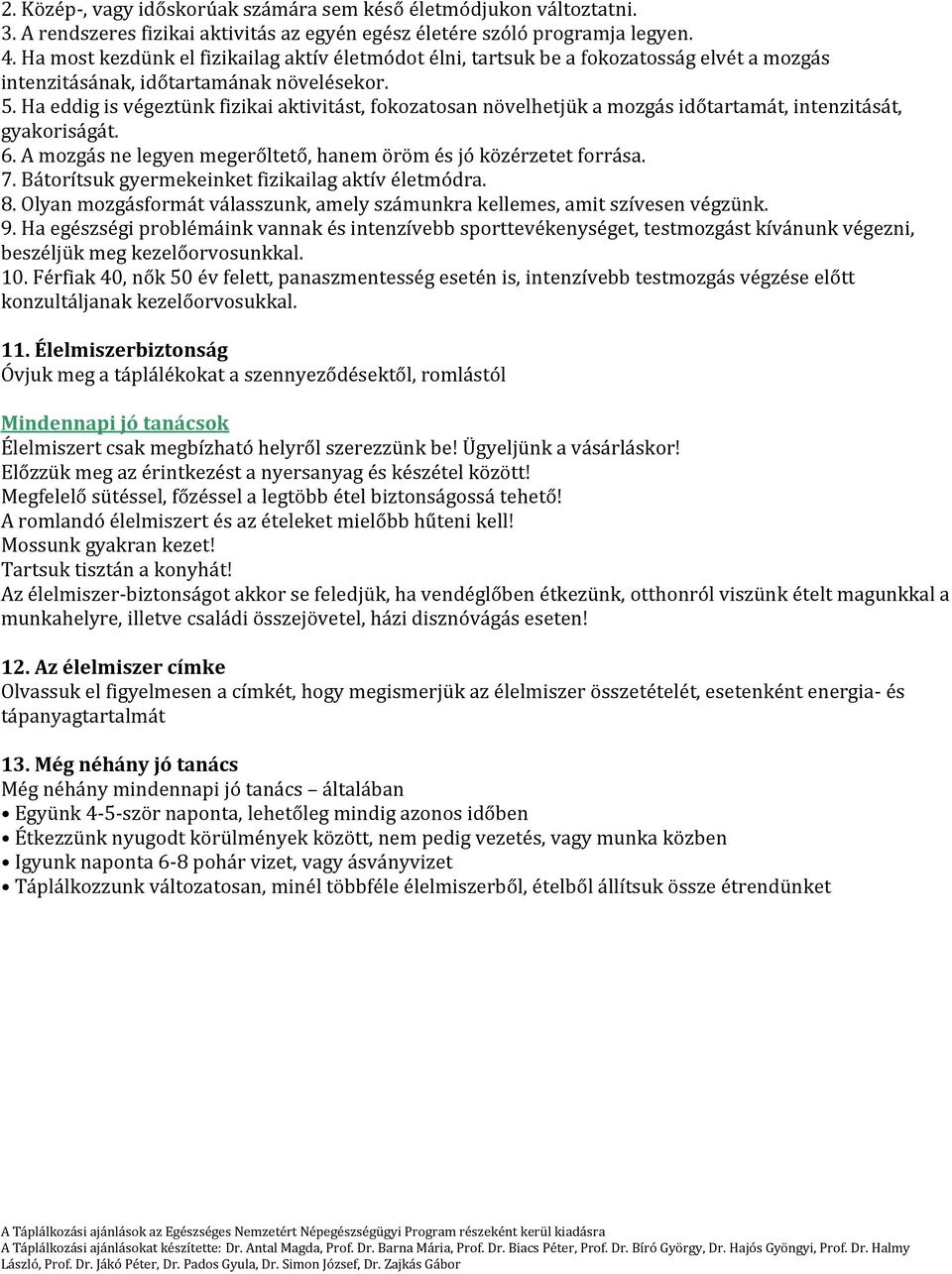 Ha eddig is végeztünk fizikai aktivitást, fokozatosan növelhetjük a mozgás időtartamát, intenzitását, gyakoriságát. 6. A mozgás ne legyen megerőltető, hanem öröm és jó közérzetet forrása. 7.