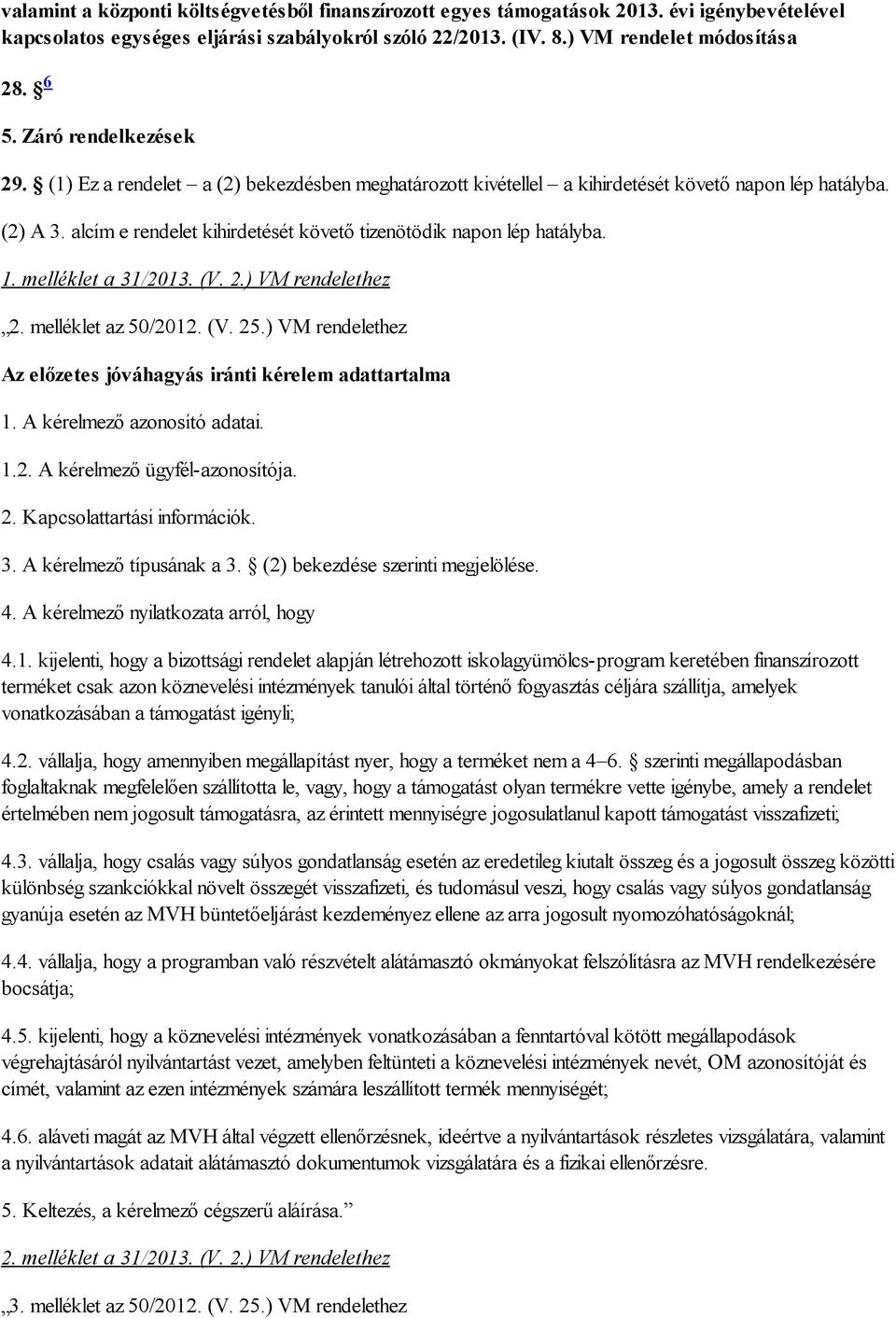 alcím e rendelet kihirdetését követő tizenötödik napon lép hatályba. 1. melléklet a 31/2013. (V. 2.) VM rendelethez 2. melléklet az 50/2012. (V. 25.