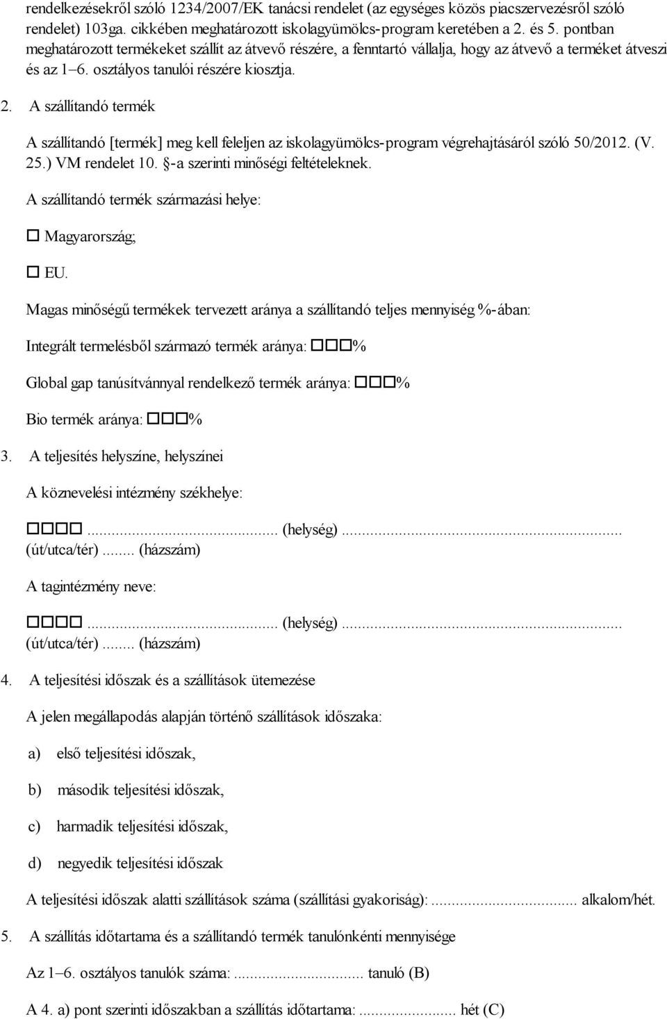 A szállítandó termék A szállítandó [termék] meg kell feleljen az iskolagyümölcs-program végrehajtásáról szóló 50/2012. (V. 25.) VM rendelet 10. -a szerinti minőségi feltételeknek.