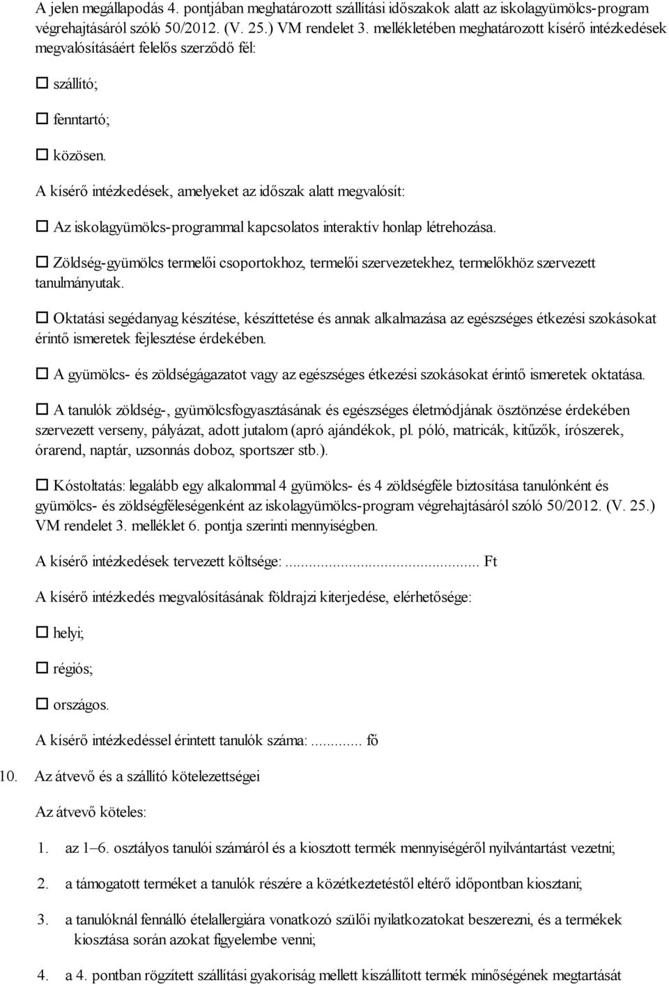 A kísérő intézkedések, amelyeket az időszak alatt megvalósít: o Az iskolagyümölcs-programmal kapcsolatos interaktív honlap létrehozása.