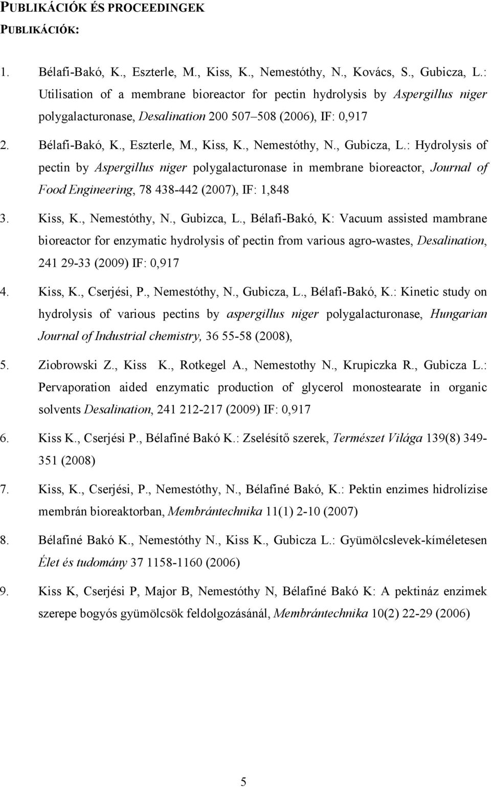 , Nemestóthy, N., Gubicza, L.: Hydrolysis of pectin by Aspergillus niger polygalacturonase in membrane bioreactor, Journal of Food Engineering, 78 438-442 (2007), IF: 1,848 3. Kiss, K., Nemestóthy, N., Gubizca, L.