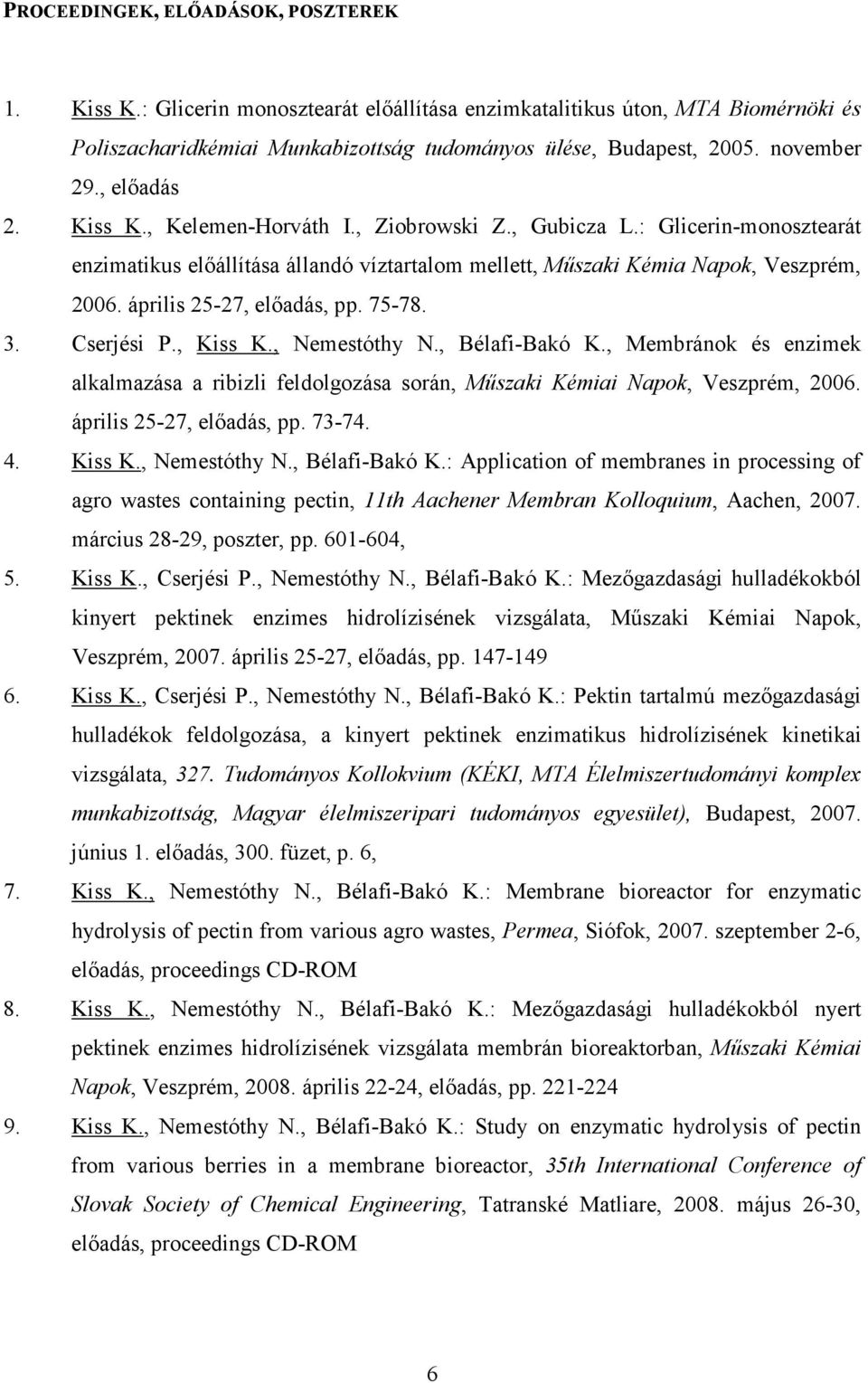 április 25-27, elıadás, pp. 75-78. 3. Cserjési P., Kiss K., Nemestóthy N., Bélafi-Bakó K., Membránok és enzimek alkalmazása a ribizli feldolgozása során, Mőszaki Kémiai Napok, Veszprém, 2006.