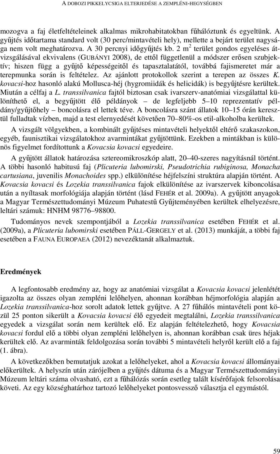 2 m 2 terület gondos egyeléses átvizsgálásával ekvivalens (GUBÁNYI 2008), de ettıl függetlenül a módszer erısen szubjektív; hiszen függ a győjtı képességeitıl és tapasztalatától, továbbá fajismeretet