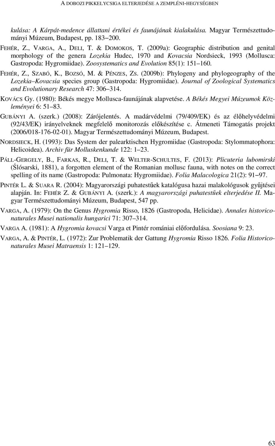 Zoosystematics and Evolution 85(1): 151 160. FEHÉR, Z., SZABÓ, K., BOZSÓ, M. & PÉNZES, ZS. (2009b): Phylogeny and phylogeography of the Lozekia Kovacsia species group (Gastropoda: Hygromiidae).