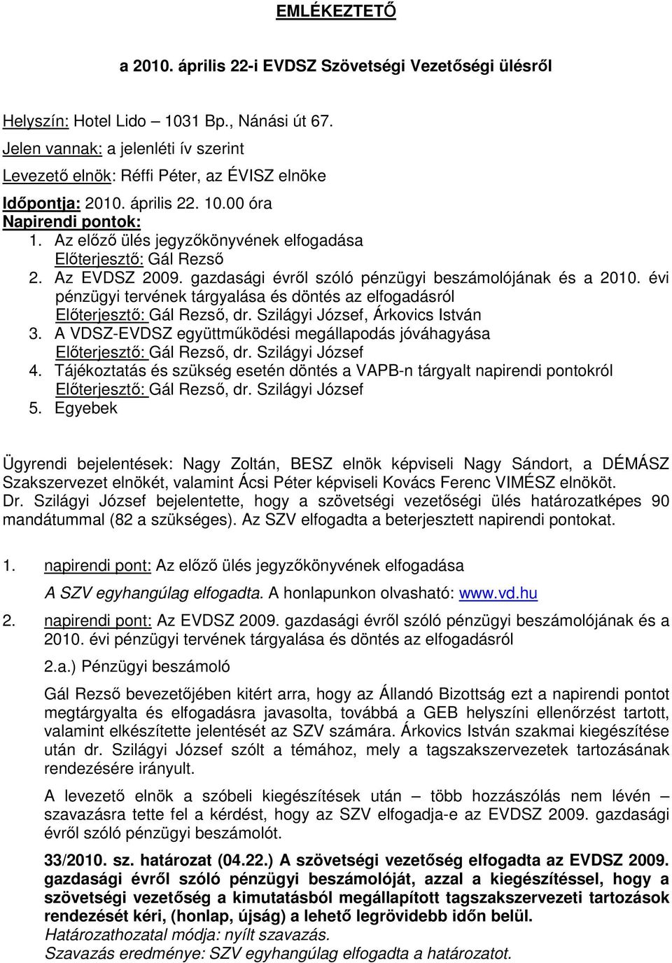 Az elızı ülés jegyzıkönyvének elfogadása Elıterjesztı: Gál Rezsı 2. Az EVDSZ 2009. gazdasági évrıl szóló pénzügyi beszámolójának és a 2010.